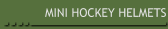 MINI HOCKEY HELMETS